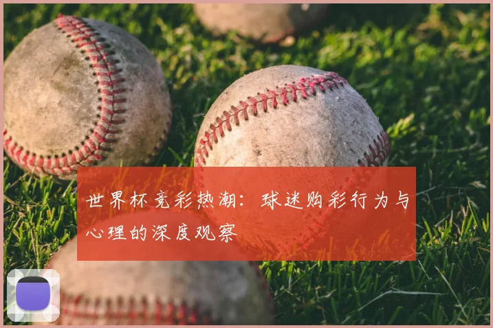 世界杯竞彩热潮:球迷购彩行为与心理的深度观察