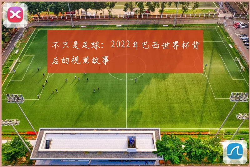 不只是足球:2022年巴西世界杯背后的视觉故事