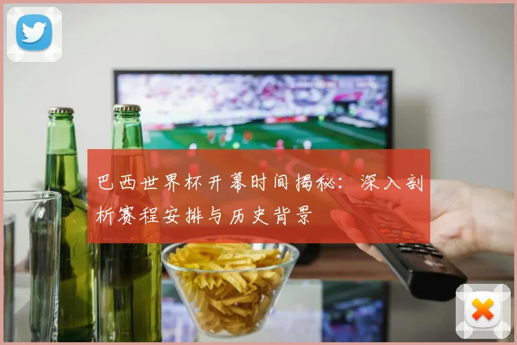 巴西世界杯开幕时间揭秘:深入剖析赛程安排与历史背景