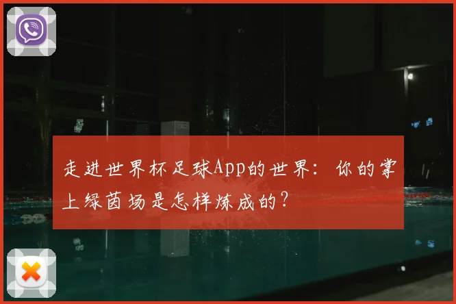 走进世界杯足球App的世界：你的掌上绿茵场是怎样炼成的？