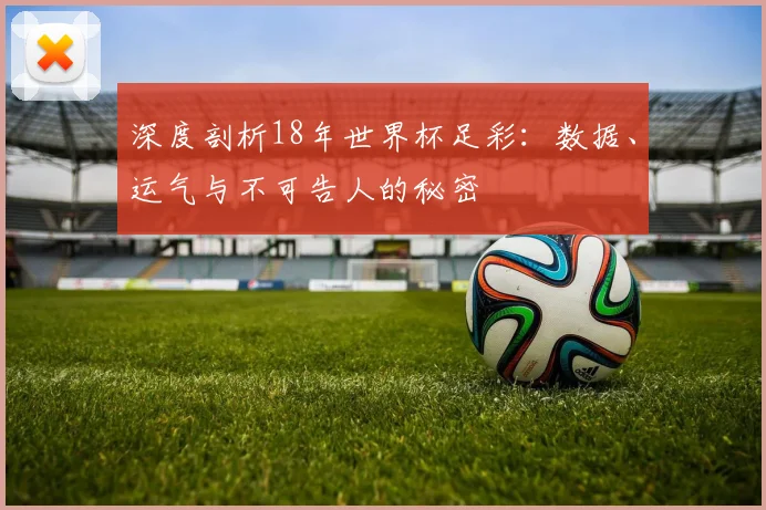 深度剖析18年世界杯足彩：数据、运气与不可告人的秘密