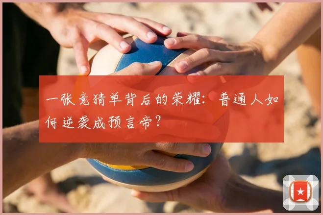 一张竞猜单背后的荣耀:普通人如何逆袭成预言帝?