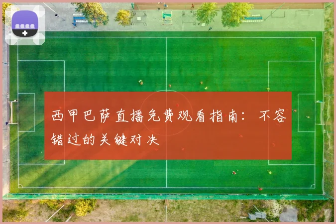 西甲巴萨直播免费观看指南：不容错过的关键对决