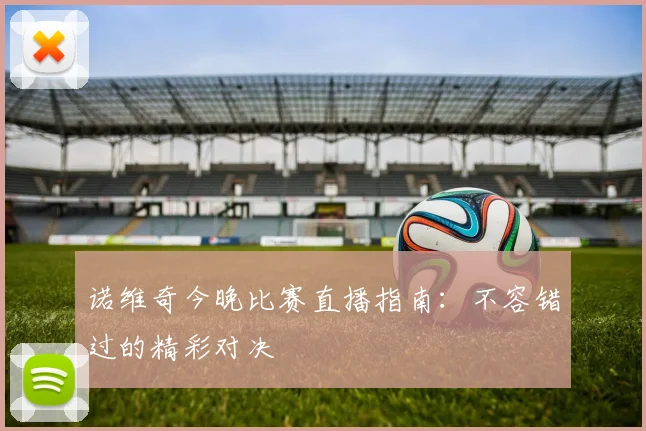 诺维奇今晚比赛直播指南：不容错过的精彩对决