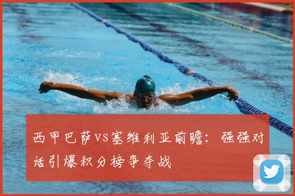 西甲巴萨vs塞维利亚前瞻：强强对话引爆积分榜争夺战